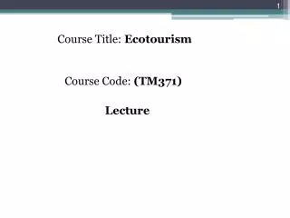 Course Title: Ecotourism Course Code: (TM371) Lecture