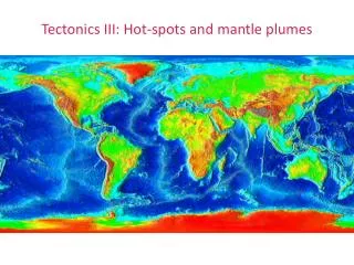 Tectonics III: Hot-spots and mantle plumes