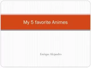 My 5 favorite Animes