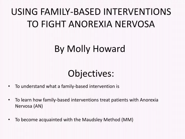 using family based interventions to fight anorexia nervosa by molly howard objectives