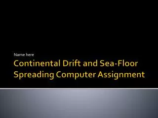 Continental Drift and Sea-Floor Spreading Computer Assignment