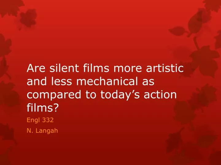 are silent films more artistic and less mechanical as compared to today s action films