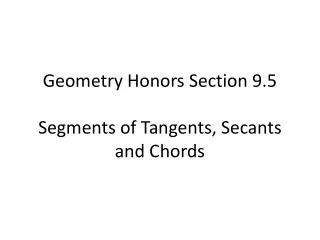Geometry Honors Section 9.5 Segments of Tangents, Secants and Chords