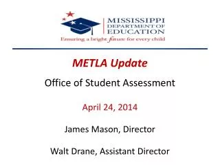 METLA Update Office of Student Assessment April 24 , 2014 James Mason, Director