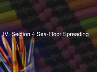 IV. Section 4 Sea-Floor Spreading