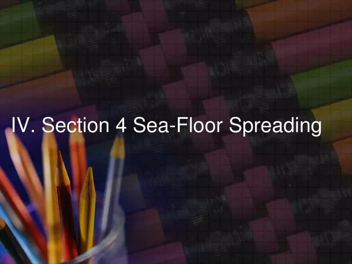 iv section 4 sea floor spreading