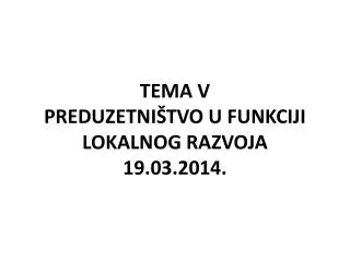 tema v preduzetni tvo u funkciji lokalnog razvoja 19 03 2014