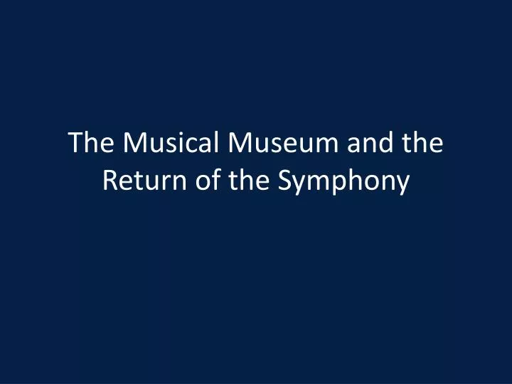 the musical museum and the return of the symphony