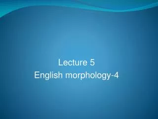 Lecture 5 English morphology-4