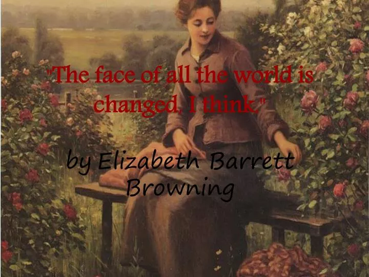 the face of all the world is changed i think by elizabeth barrett browning