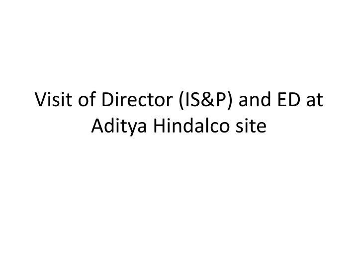 visit of director is p and ed at aditya hindalco site