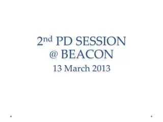 2 nd PD SESSION @ BEACON 13 March 2013