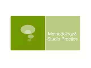 Methodology&amp; Studio Practice