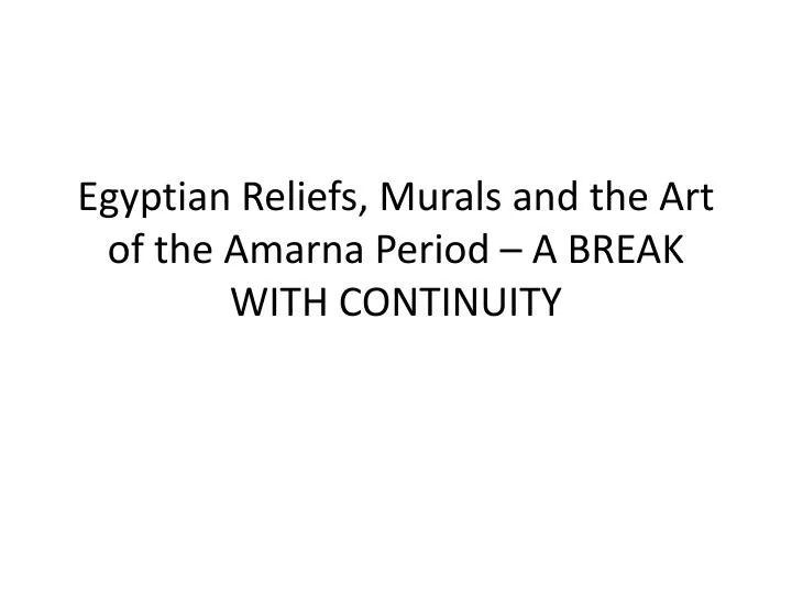 egyptian reliefs murals and the art of the amarna period a break with continuity