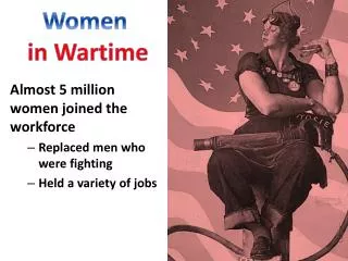 Almost 5 million women joined the workforce Replaced men who were fighting Held a variety of jobs