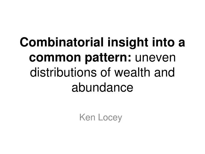 combinatorial insight into a common pattern uneven distributions of wealth and abundance
