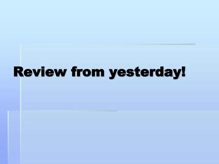 review from yesterday