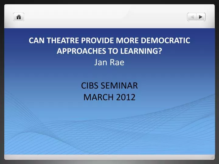 can theatre provide more democratic approaches to learning jan rae cibs seminar march 2012