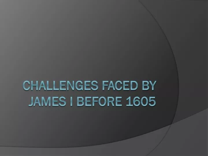challenges faced by james i before 1605
