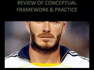REVIEW OF CONCEPTUAL FRAMEWORK &amp; PRACTICE