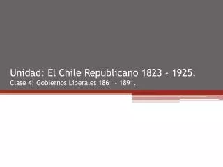 unidad el chile republicano 1823 1925 clase 4 gobiernos liberales 1861 1891