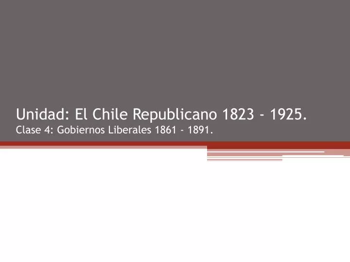 unidad el chile republicano 1823 1925 clase 4 gobiernos liberales 1861 1891