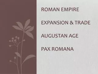 Roman Empire Expansion &amp; Trade Augustan Age Pax Romana