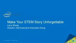 Make Your STEM Story Unforgettable Larry Shoop Director, Intel Executive Keynotes Group