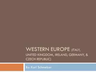 Western Europe ( ITALY, United Kingdom, Ireland, Germany, &amp; Czech Republic)