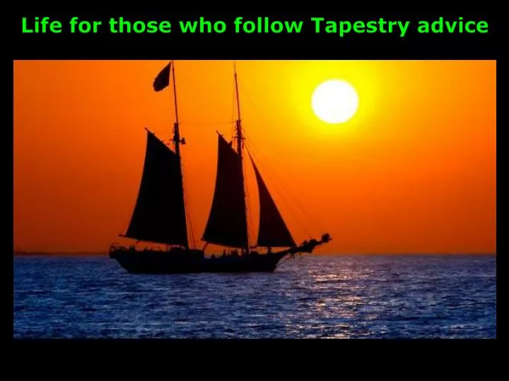 life for those who follow tapestry advice