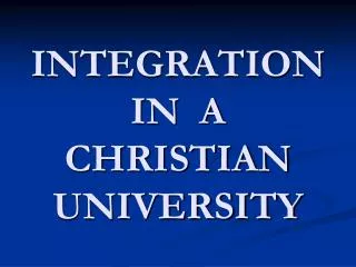 INTEGRATION IN A CHRISTIAN UNIVERSITY