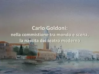 Carlo Goldoni: nella commistione tra mondo e scena, la nascita del teatro moderno