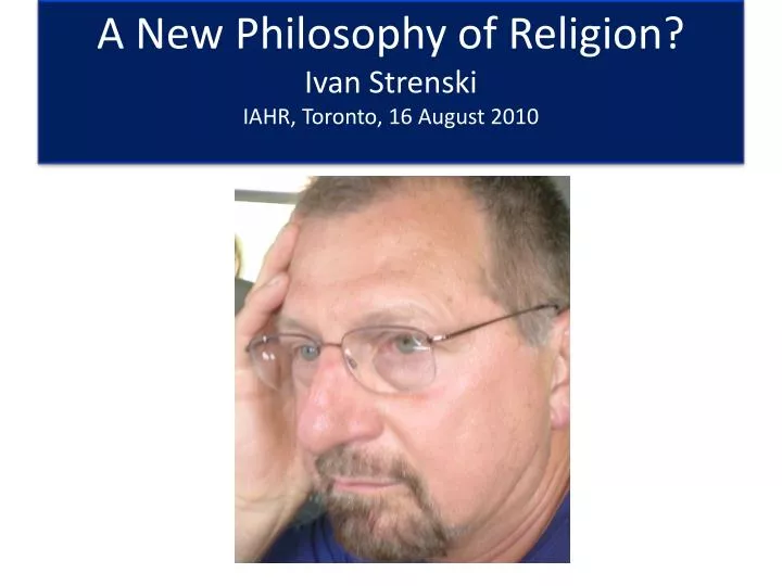 a new philosophy of religion ivan strenski iahr toronto 16 august 2010