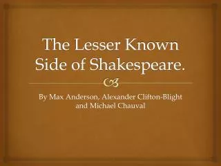The Lesser K nown S ide of S hakespeare.