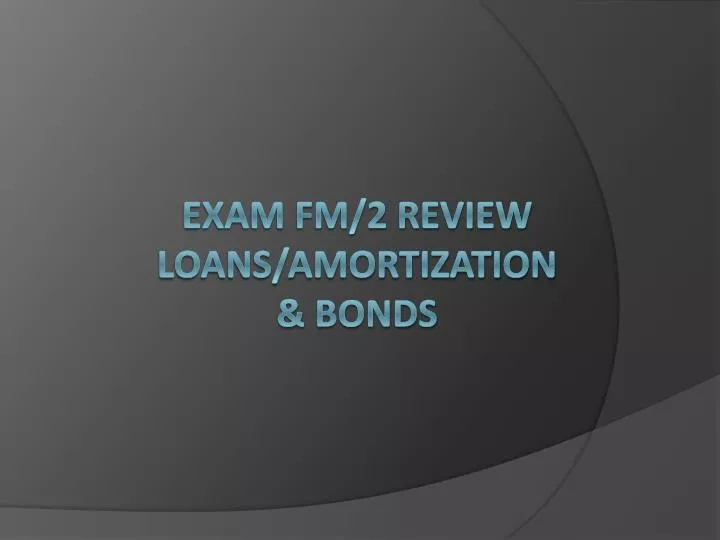 exam fm 2 review loans amortization bonds