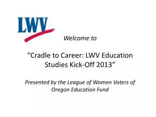 Welcome to “Cradle to Career: LWV Education Studies Kick-Off 2013”