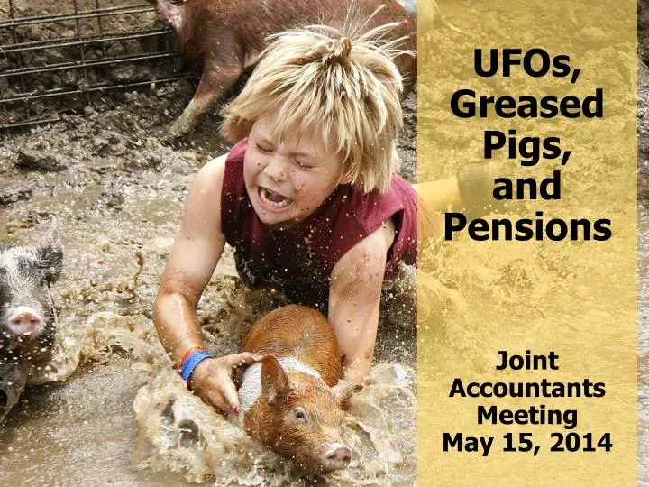 ufos greased pigs and pensions joint accountants meeting may 15 2014