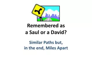 Remembered as a Saul or a David?