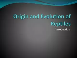 Origin and Evolution of Reptiles