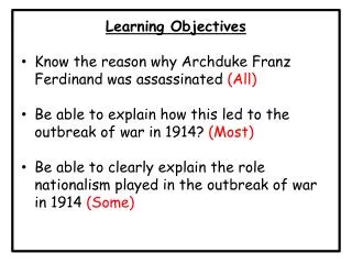 Learning Objectives Know the reason why Archduke Franz Ferdinand was assassinated (All)