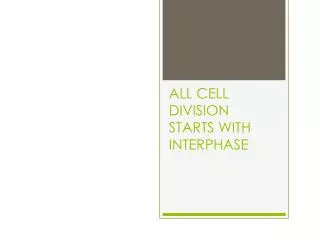 ALL CELL DIVISION STARTS WITH INTERPHASE