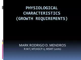PHYSIOLOGICAL CHARACTERISTICS (GROWTH REQUIREMENTS)