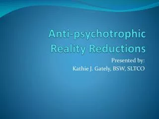 Anti- psychotrophic Reality Reductions