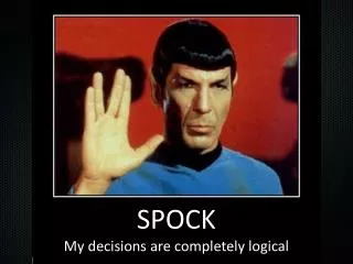 SPOCK My decisions are completely logical