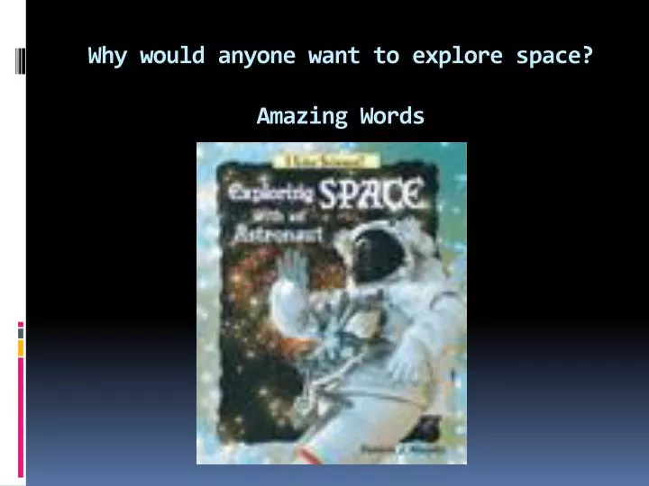 why would anyone want to explore space amazing words