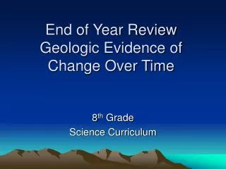 End of Year Review Geologic Evidence of Change Over Time