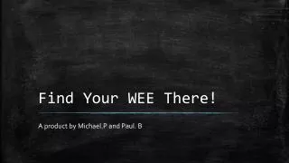 Find Your WEE There!