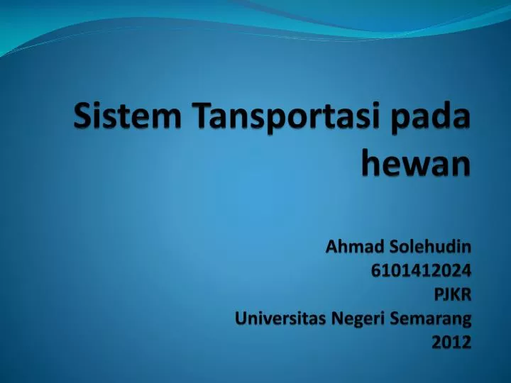 sistem tansportasi pada hewan ahmad solehudin 6101412024 pjkr u niversitas negeri semarang 2012