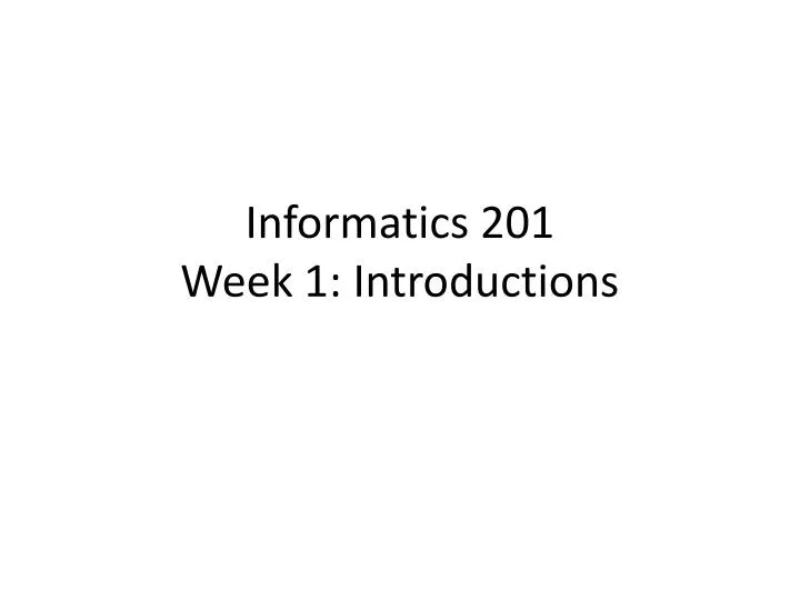 informatics 201 week 1 introductions