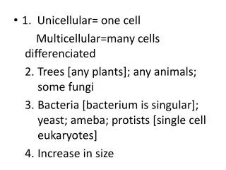 1. Unicellular= one cell Multicellular=many cells differenciated